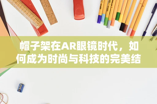 帽子架在AR眼镜时代，如何成为时尚与科技的完美结合？