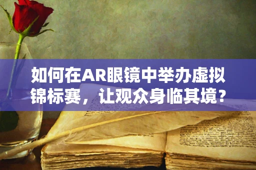 如何在AR眼镜中举办虚拟锦标赛，让观众身临其境？
