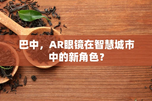 巴中，AR眼镜在智慧城市中的新角色？