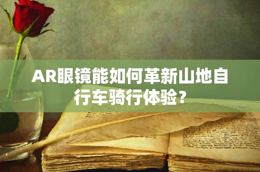 AR眼镜能如何革新山地自行车骑行体验？