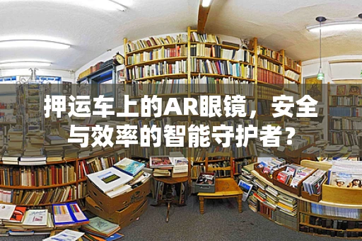 押运车上的AR眼镜，安全与效率的智能守护者？