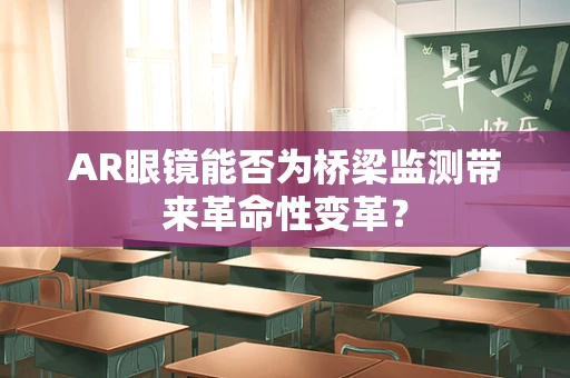 AR眼镜能否为桥梁监测带来革命性变革？