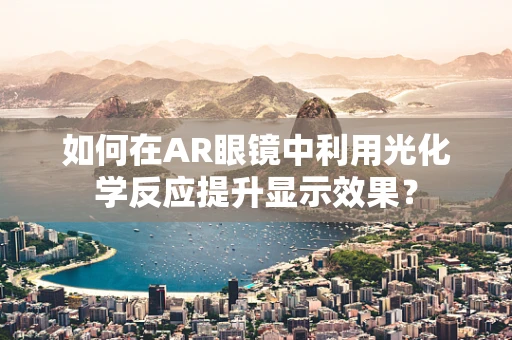 如何在AR眼镜中利用光化学反应提升显示效果？