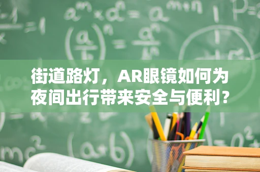 街道路灯，AR眼镜如何为夜间出行带来安全与便利？
