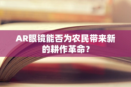 AR眼镜能否为农民带来新的耕作革命？