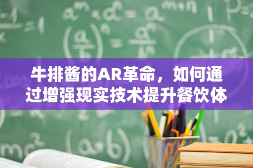 牛排酱的AR革命，如何通过增强现实技术提升餐饮体验？