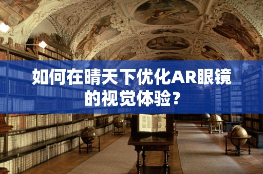 如何在晴天下优化AR眼镜的视觉体验？