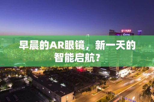 早晨的AR眼镜，新一天的智能启航？