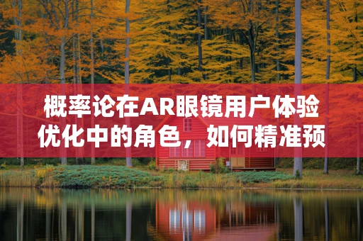 概率论在AR眼镜用户体验优化中的角色，如何精准预测用户满意度？
