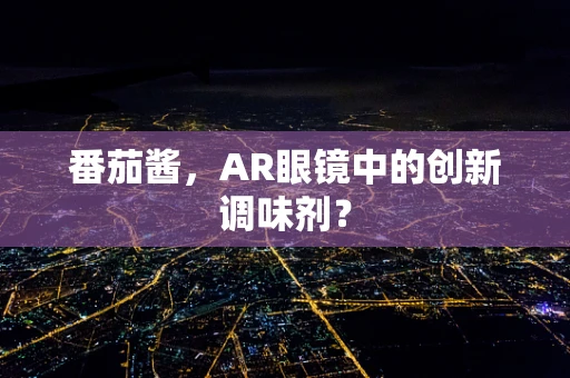 番茄酱，AR眼镜中的创新调味剂？