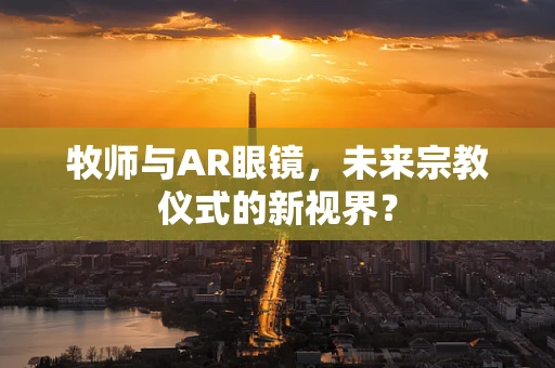 牧师与AR眼镜，未来宗教仪式的新视界？