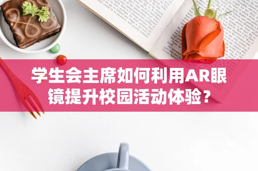 学生会主席如何利用AR眼镜提升校园活动体验？