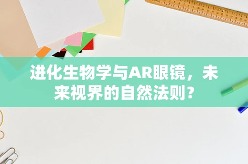 进化生物学与AR眼镜，未来视界的自然法则？