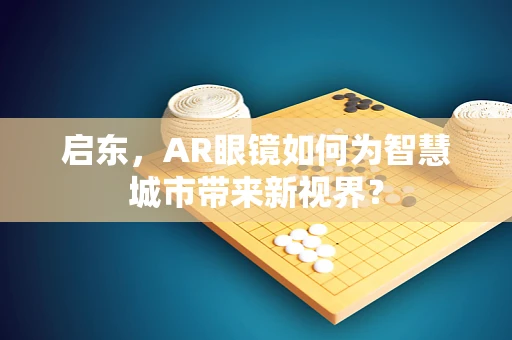 启东，AR眼镜如何为智慧城市带来新视界？