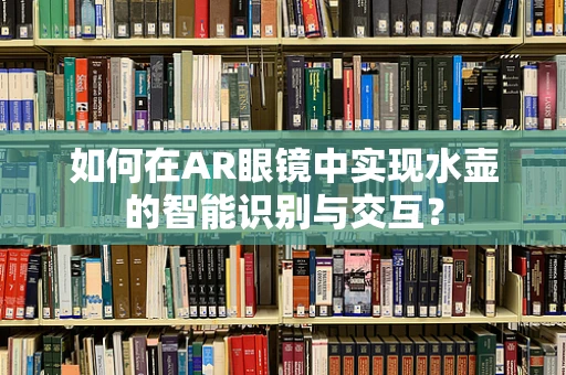 如何在AR眼镜中实现水壶的智能识别与交互？