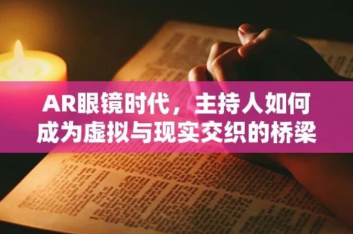 AR眼镜时代，主持人如何成为虚拟与现实交织的桥梁？
