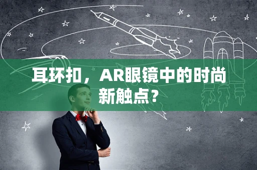 耳环扣，AR眼镜中的时尚新触点？