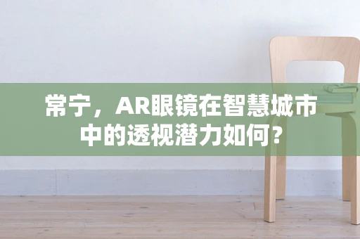 常宁，AR眼镜在智慧城市中的透视潜力如何？