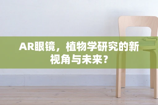 AR眼镜，植物学研究的新视角与未来？