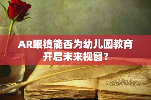 AR眼镜能否为幼儿园教育开启未来视窗？