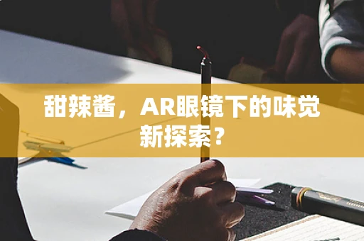 甜辣酱，AR眼镜下的味觉新探索？