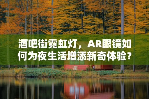 酒吧街霓虹灯，AR眼镜如何为夜生活增添新奇体验？