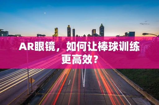 AR眼镜，如何让棒球训练更高效？
