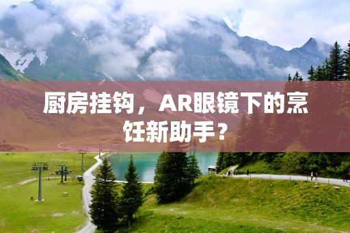 厨房挂钩，AR眼镜下的烹饪新助手？