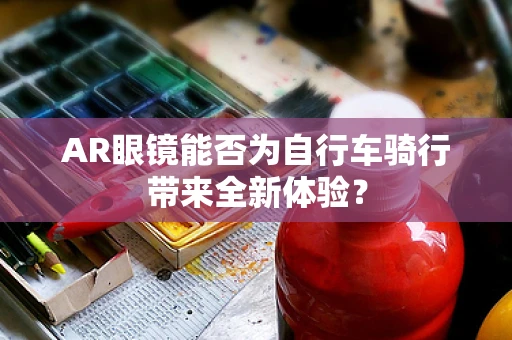 AR眼镜能否为自行车骑行带来全新体验？