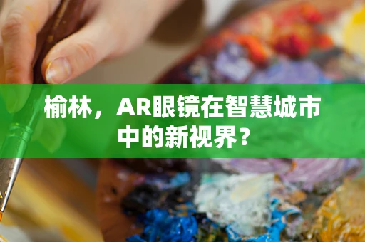 榆林，AR眼镜在智慧城市中的新视界？