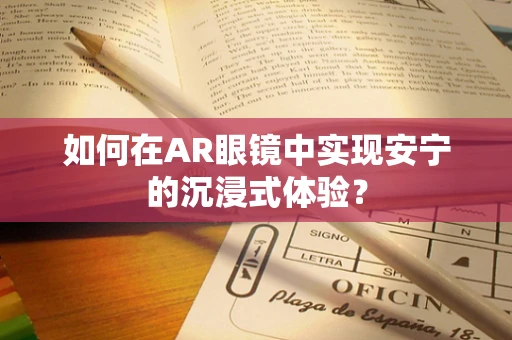 如何在AR眼镜中实现安宁的沉浸式体验？