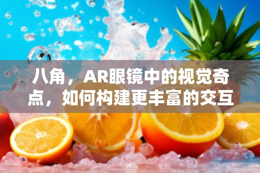 八角，AR眼镜中的视觉奇点，如何构建更丰富的交互体验？