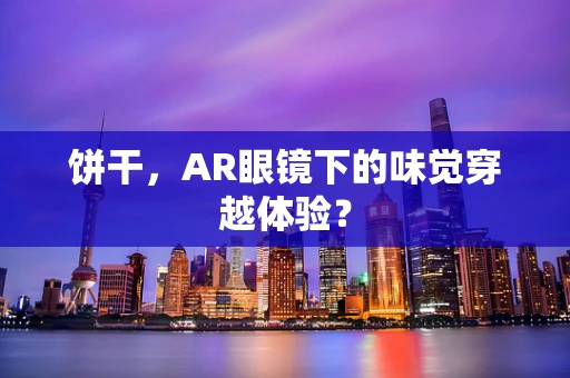 饼干，AR眼镜下的味觉穿越体验？