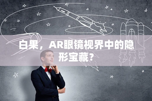 白果，AR眼镜视界中的隐形宝藏？