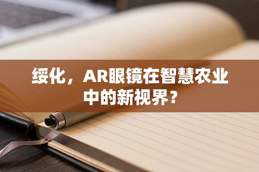 绥化，AR眼镜在智慧农业中的新视界？
