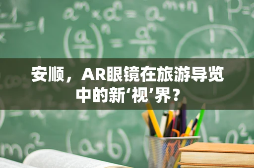 安顺，AR眼镜在旅游导览中的新‘视’界？