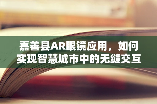 嘉善县AR眼镜应用，如何实现智慧城市中的无缝交互体验？