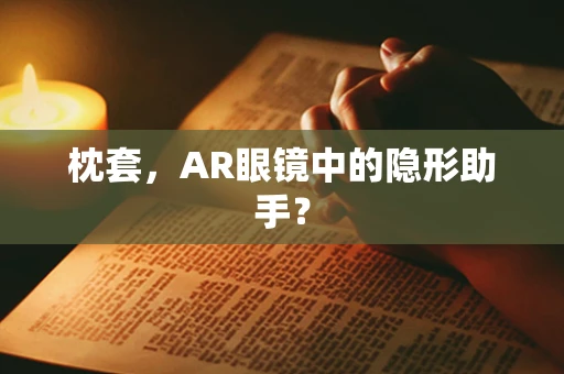 枕套，AR眼镜中的隐形助手？
