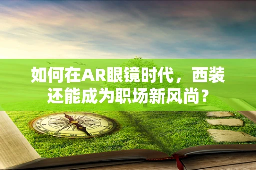 如何在AR眼镜时代，西装还能成为职场新风尚？