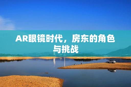 AR眼镜时代，房东的角色与挑战