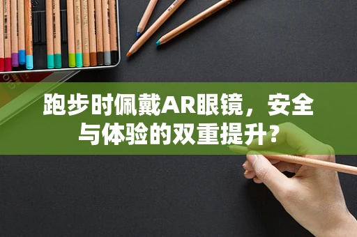 跑步时佩戴AR眼镜，安全与体验的双重提升？