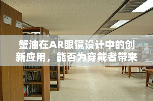 蟹油在AR眼镜设计中的创新应用，能否为穿戴者带来味觉体验？