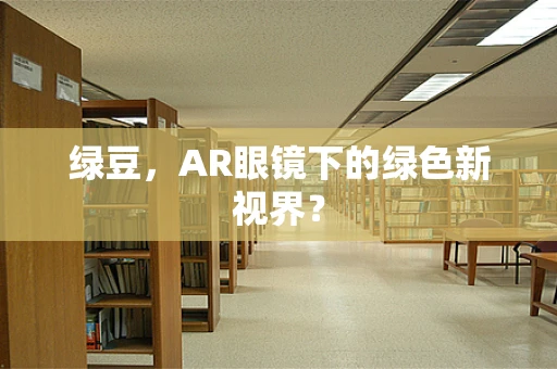 绿豆，AR眼镜下的绿色新视界？