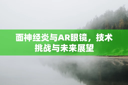 面神经炎与AR眼镜，技术挑战与未来展望