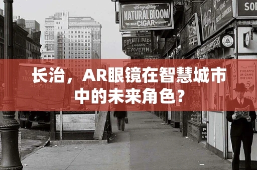 长治，AR眼镜在智慧城市中的未来角色？