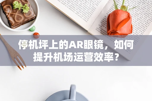 停机坪上的AR眼镜，如何提升机场运营效率？