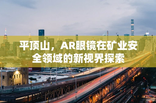 平顶山，AR眼镜在矿业安全领域的新视界探索
