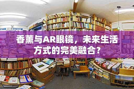 香薰与AR眼镜，未来生活方式的完美融合？