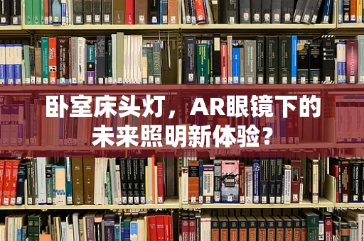 卧室床头灯，AR眼镜下的未来照明新体验？