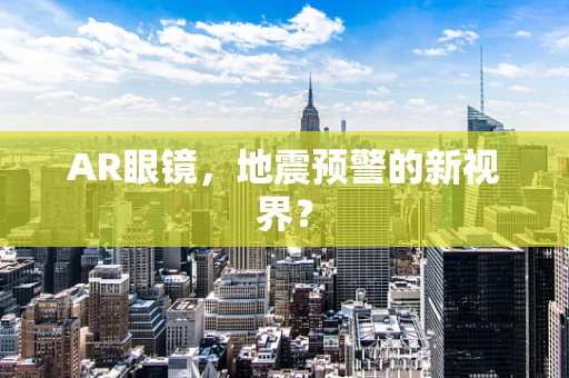 AR眼镜，地震预警的新视界？